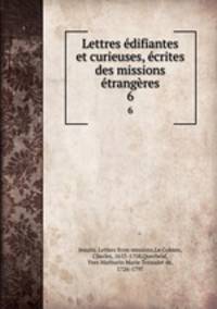 Lettres difiantes et curieuses, crites des missions trangres. 6
