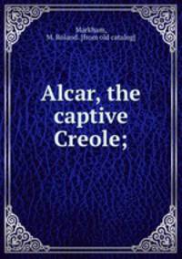 Alcar, the captive Creole;