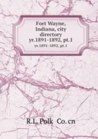 Fort Wayne, Indiana, city directory. yr.1891-1892, pt.1