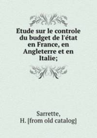 Etude sur le controle du budget de l`etat en France, en Angleterre et en Italie;