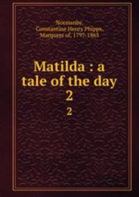 Matilda : a tale of the day. 2
