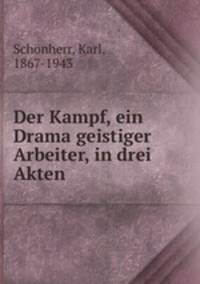 Der Kampf, ein Drama geistiger Arbeiter, in drei Akten