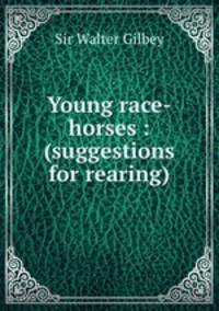 Young race-horses : (suggestions for rearing)