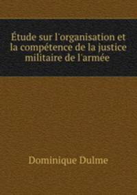 tude sur l`organisation et la comptence de la justice militaire de l`arme .