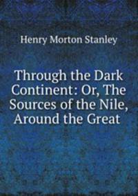 Through the Dark Continent: Or, The Sources of the Nile, Around the Great .