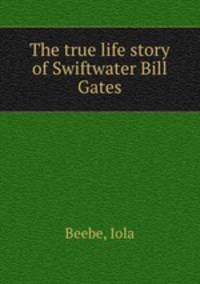 The true life story of Swiftwater Bill Gates