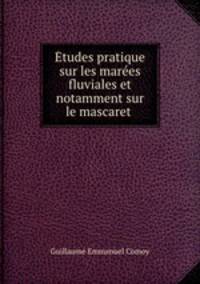 Etudes pratique sur les marees fluviales et notamment sur le mascaret .