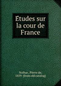 E?tudes sur la cour de France