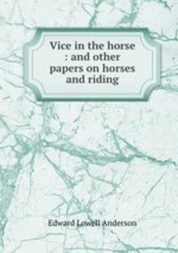 Vice in the horse : and other papers on horses and riding