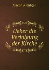 Ueber die Verfolgung der Kirche
