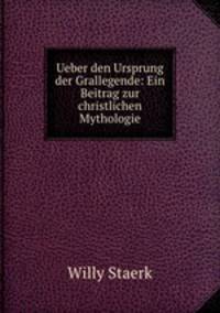 Ueber den Ursprung der Grallegende: Ein Beitrag zur christlichen Mythologie