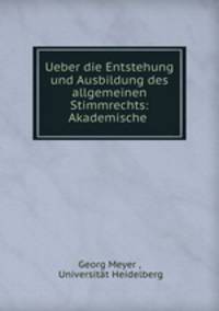 Ueber die Entstehung und Ausbildung des allgemeinen Stimmrechts: Akademische .