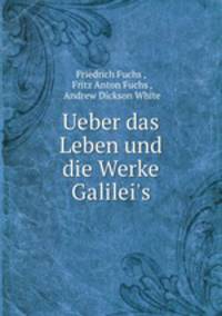 Ueber das Leben und die Werke Galilei
