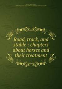 Road, track, and stable : chapters about horses and their treatment