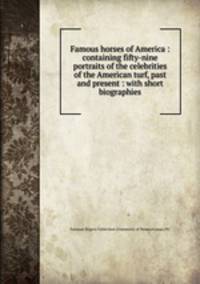 Famous horses of America : containing fifty-nine portraits of the celebrities of the American turf, past and present : with short biographies