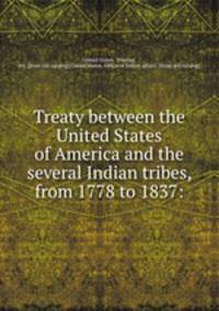 Treaty between the United States of America and the several Indian tribes, from 1778 to 1837: