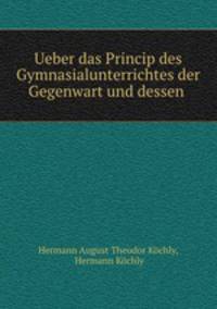 Ueber das Princip des Gymnasialunterrichtes der Gegenwart und dessen .