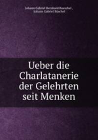 Ueber die Charlatanerie der Gelehrten seit Menken
