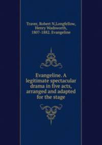 Evangeline. A legitimate spectacular drama in five acts, arranged and adapted for the stage