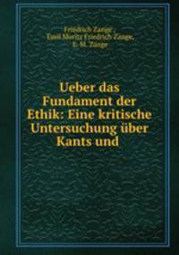 Ueber das Fundament der Ethik: Eine kritische Untersuchung uber Kants und .