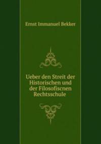 Ueber den Streit der Historischen und der Filosofiscnen Rechtsschule .