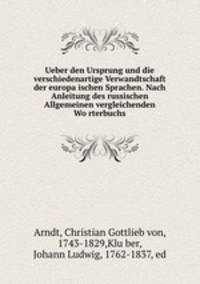 Ueber den Ursprung und die verschiedenartige Verwandtschaft der europa?ischen Sprachen. Nach Anleitung des russischen Allgemeinen vergleichenden Wo?rterbuchs