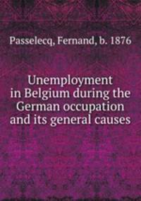 Unemployment in Belgium during the German occupation and its general causes
