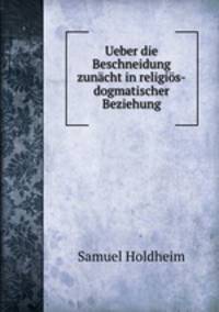 Ueber die Beschneidung zunacht in religios-dogmatischer Beziehung