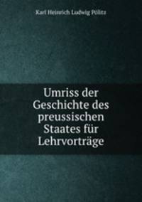 Umriss der Geschichte des preussischen Staates fur Lehrvortrage