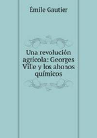 Una revolucion agricola: Georges Ville y los abonos quimicos
