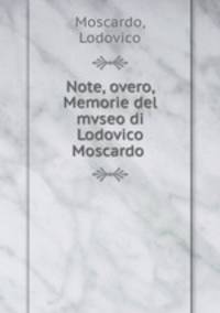 Note, overo, Memorie del mvseo di Lodovico Moscardo .