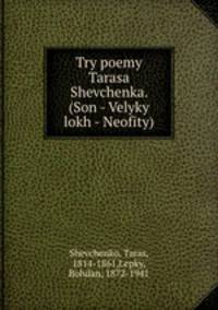 Try poemy Tarasa Shevchenka. (Son - Velyky lokh - Neofity)