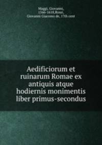 Aedificiorum et ruinarum Romae ex antiquis atque hodiernis monimentis liber primus-secondus
