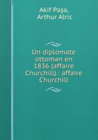 Un diplomate ottoman en 1836 (affaire Churchill).: affaire Churchill