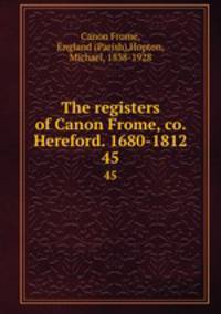 The registers of Canon Frome, co. Hereford. 1680-1812.. 45