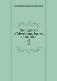 The registers of Merstham, Surrey, 1538-1812.. 42