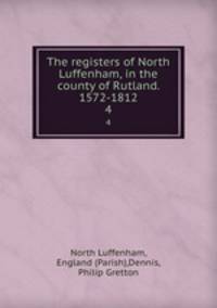 The registers of North Luffenham, in the county of Rutland. 1572-1812.. 4