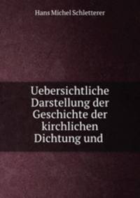 Uebersichtliche Darstellung der Geschichte der kirchlichen Dichtung und .