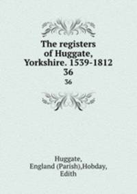 The registers of Huggate, Yorkshire. 1539-1812.. 36