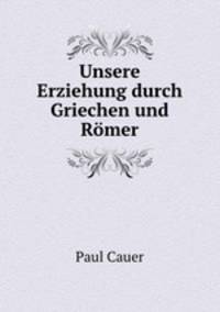 Unsere Erziehung durch Griechen und Romer