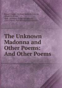 The Unknown Madonna and Other Poems: And Other Poems