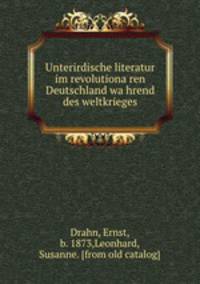 Unterirdische literatur im revolutiona?ren Deutschland wa?hrend des weltkrieges