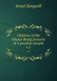 Children of the Ghetto Being pictures of a peculiar people. v.1