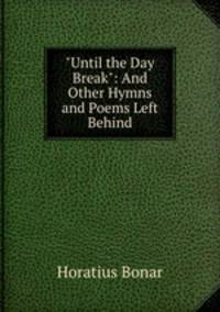 "Until the Day Break": And Other Hymns and Poems Left Behind