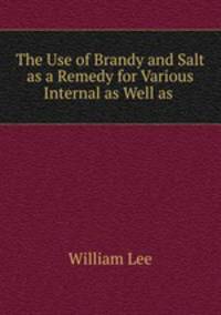 The Use of Brandy and Salt as a Remedy for Various Internal as Well as .