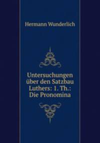 Untersuchungen uber den Satzbau Luthers: 1. Th.: Die Pronomina