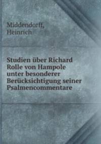 Studien uber Richard Rolle von Hampole unter besonderer Berucksichtigung seiner Psalmencommentare