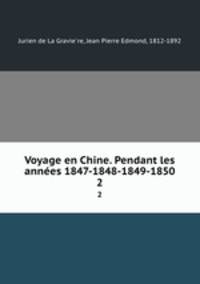 Voyage en Chine. Pendant les annes 1847-1848-1849-1850. 2