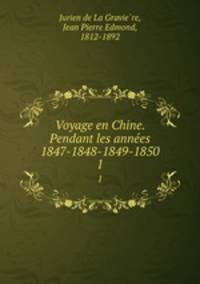 Voyage en Chine. Pendant les annes 1847-1848-1849-1850. 1