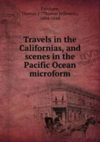 Travels in the Californias, and scenes in the Pacific Ocean microform